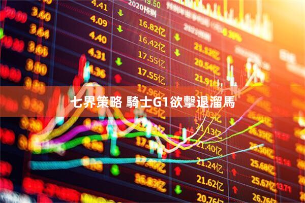 七界策略 騎士G1欲擊退溜馬